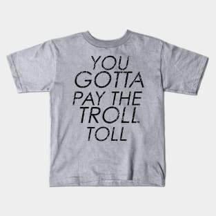 You Gotta Pay The Troll Toll Kids T-Shirt